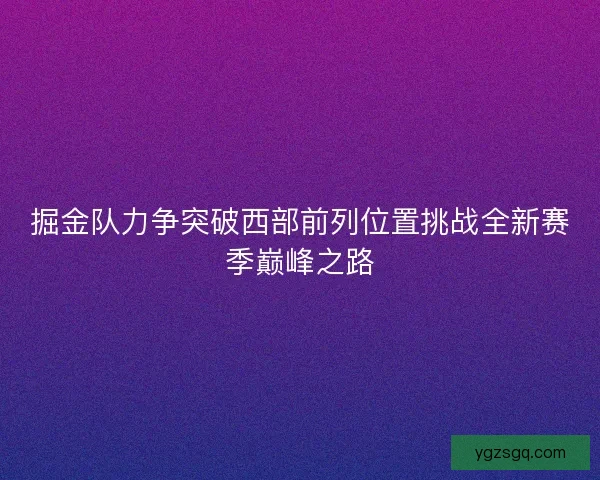 掘金队力争突破西部前列位置挑战全新赛季巅峰之路